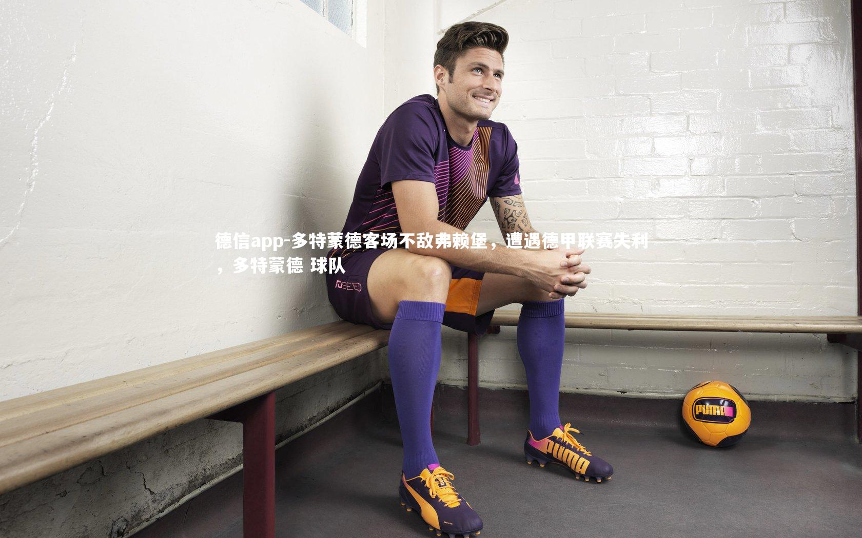 德信app-多特蒙德客场不敌弗赖堡，遭遇德甲联赛失利，多特蒙德 球队