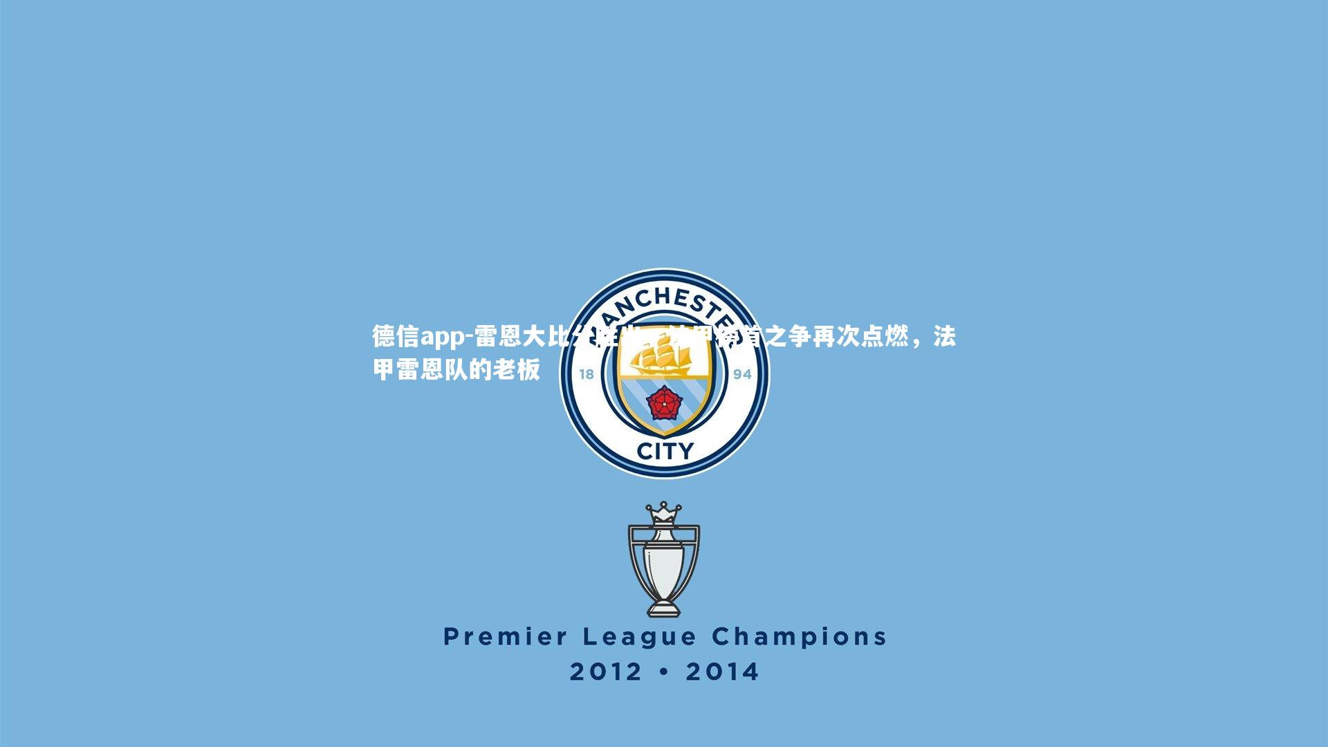 德信app-雷恩大比分胜出，法甲榜首之争再次点燃，法甲雷恩队的老板